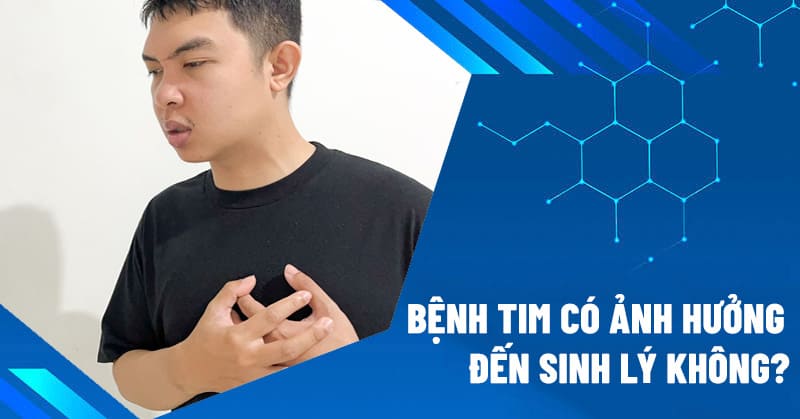 Bệnh tim có ảnh hưởng đến sinh lý không