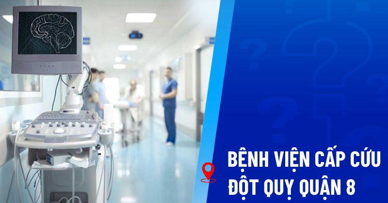 3 bệnh viện cấp cứu đột quỵ Quận 8 khẩn cấp, nhanh nhất