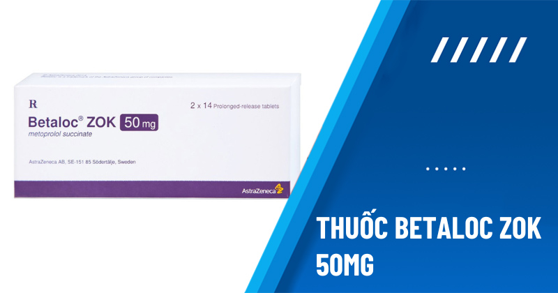 Thuốc Betaloc Zok 50mg: Tác dụng, liều dùng và giá bán