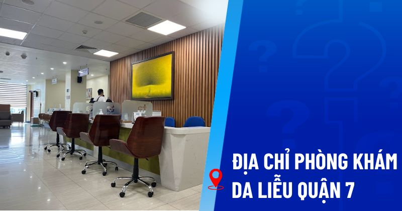 Top 13 địa chỉ phòng khám da liễu Quận 7 uy tín chất lượng