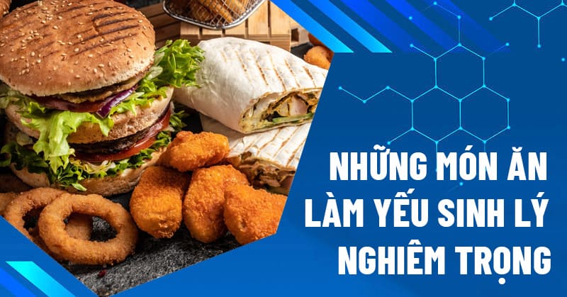 Những món ăn làm yếu sinh lý nghiêm trọng