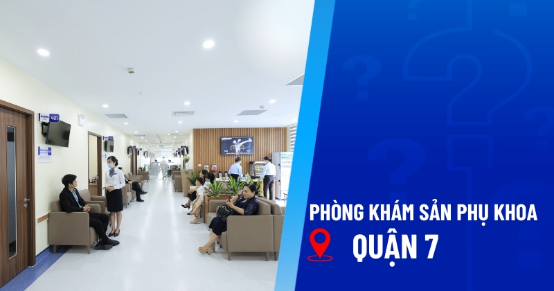 11 phòng khám sản phụ khoa Quận 7 uy tín cao, bác sĩ giỏi chuyên môn