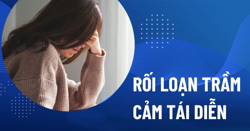 Rối loạn trầm cảm tái diễn
