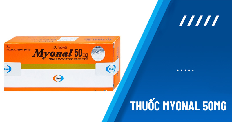 Thuốc Myonal 50mg: Tác dụng, liều dùng, tác dụng phụ, giá bán