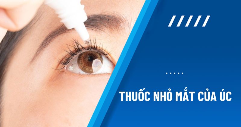 Top 4 loại thuốc nhỏ mắt của Úc được nhiều người tin dùng