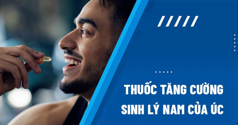 12 thuốc hỗ trợ tăng cường sinh lý nam của Úc tốt nhất hiện nay