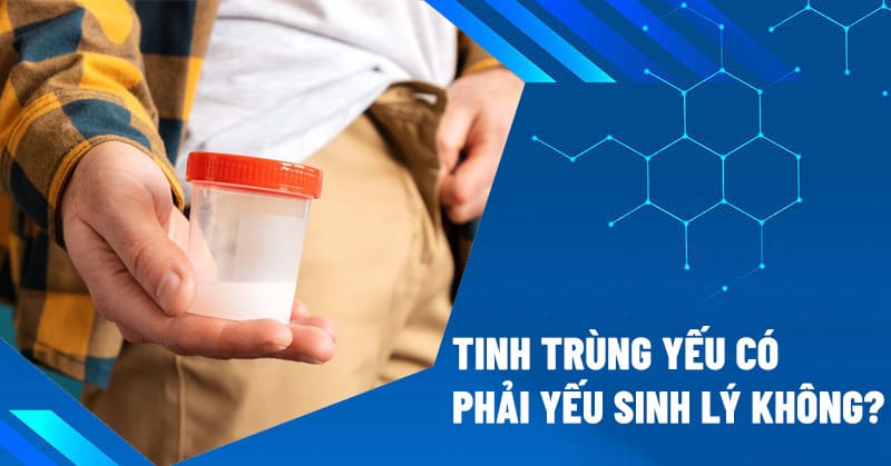 Tinh trùng yếu có phải yếu sinh lý không?