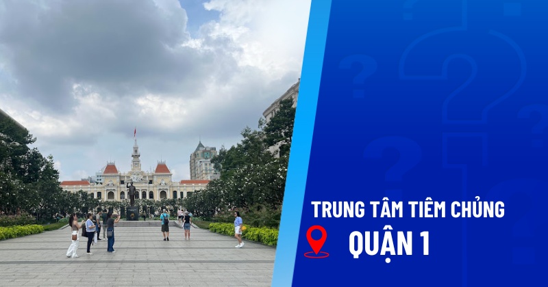 9 trung tâm tiêm chủng Quận 1 an toàn, vaccine được bảo quản tốt