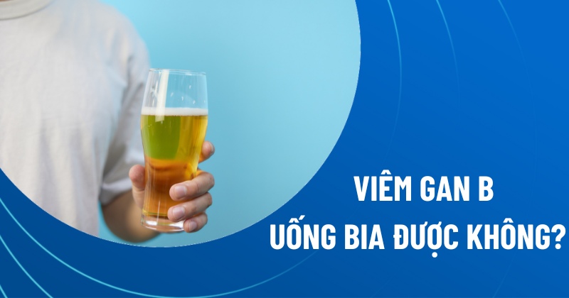 viêm gan B uống bia được không