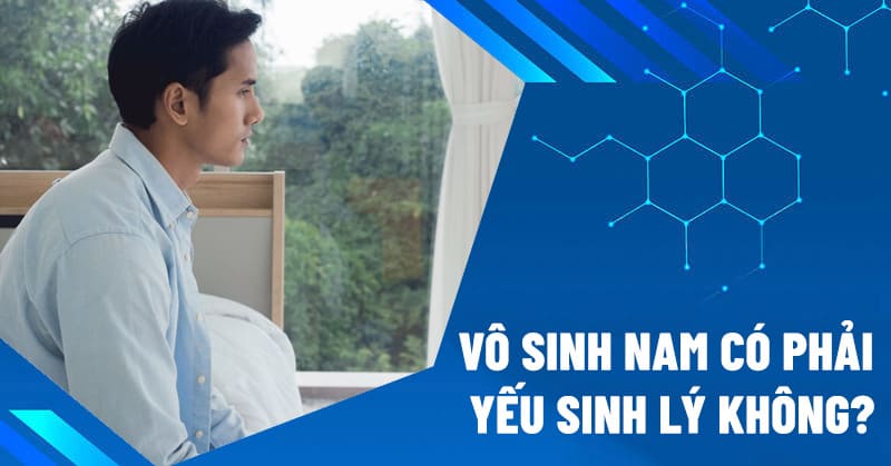 Vô sinh nam có phải yếu sinh lý không