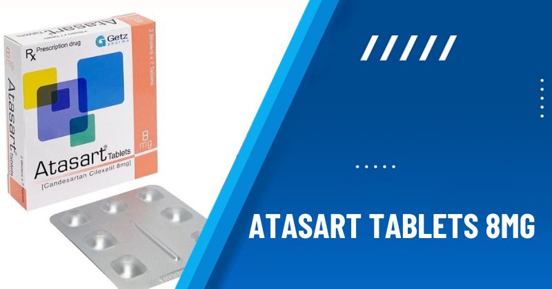 Thuốc Atasart Tablets 8mg: Tác dụng, chỉ định, cách sử dụng
