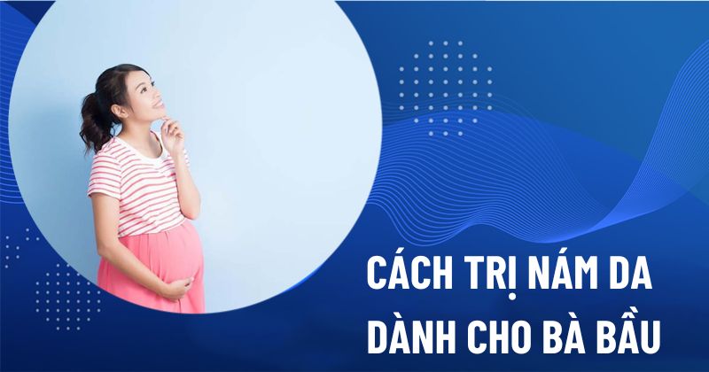 cách trị nám da dành cho bà bầu dân gian