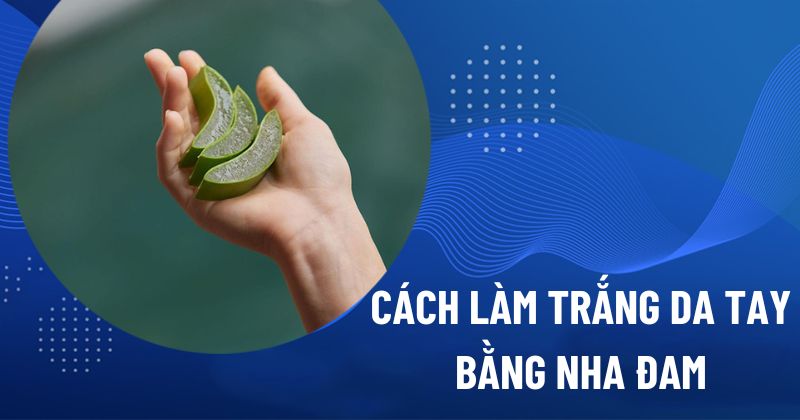 cách làm trắng da tay bằng nha đam hiệu quả