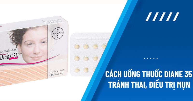 Cách uống thuốc Diane 35 tránh thai, điều trị mụn hàng ngày