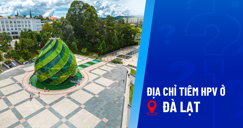 địa chỉ tiêm hpv ở đà lạt
