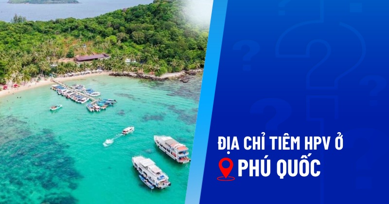 địa chỉ tiêm hpv ở phú quốc