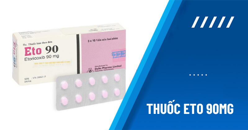 Thuốc Eto 90mg: Tác dụng, liều dùng, tác dụng phụ, giá bán
