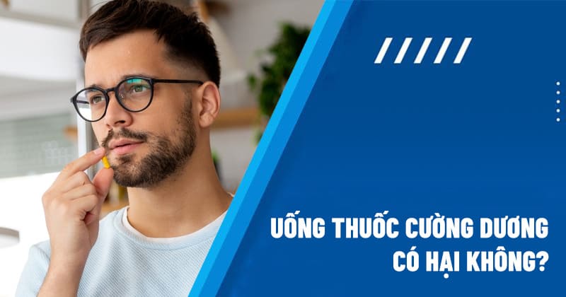 Uống thuốc cường dương có hại không? Nguyên tắc cần chú ý?