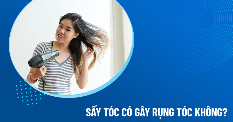sấy tóc có gây rụng tóc không