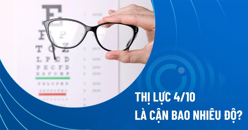 Thị lực 4/10 là cận bao nhiêu độ