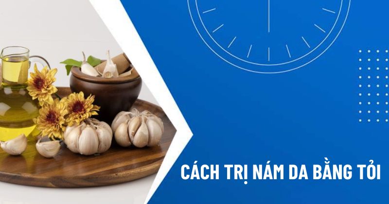 Cách trị nám da bằng tỏi