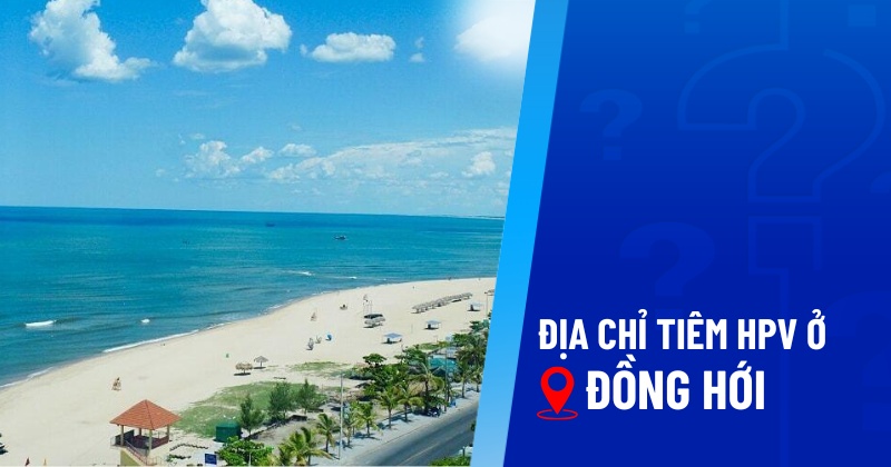 5 địa chỉ tiêm HPV ở Đồng Hới an toàn, chất lượng dịch vụ hàng đầu