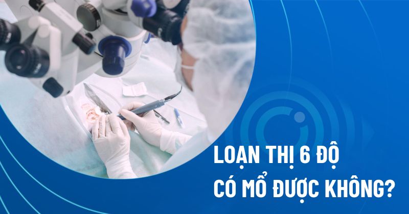 Loạn thị 6 độ có mổ được không