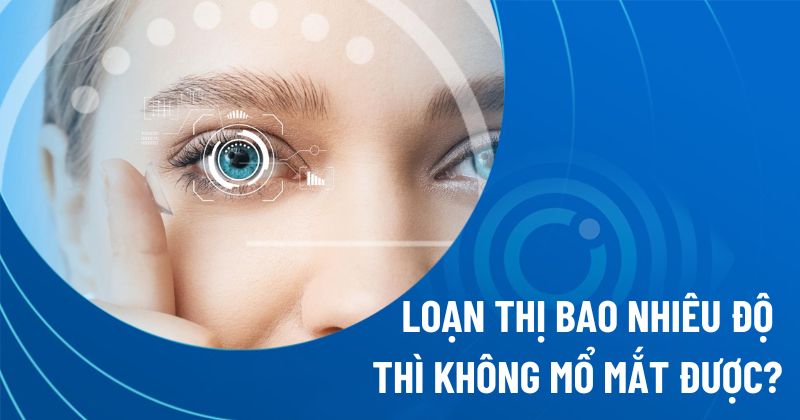 Loạn thị bao nhiêu độ thì không mổ mắt được