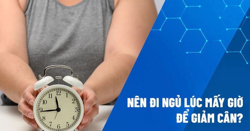 nên đi ngủ lúc mấy giờ để giảm cân