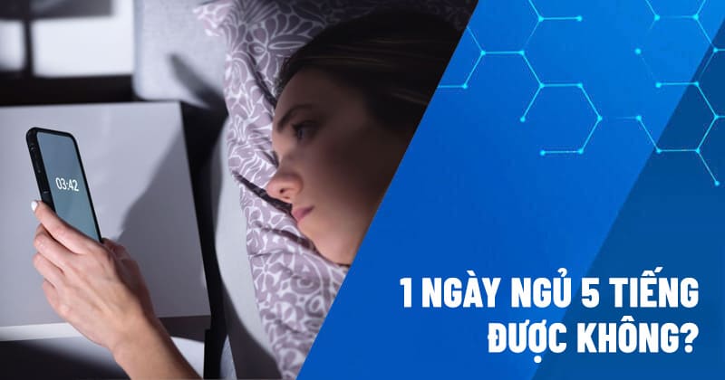 1 ngày ngủ 5 tiếng được không