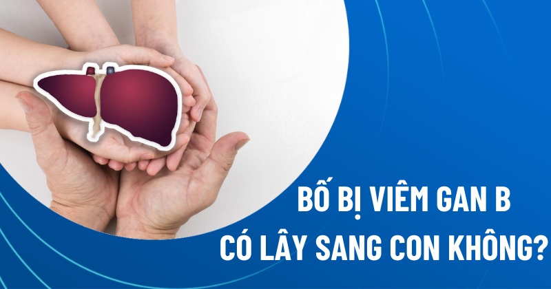 bố bị viêm gan b có lây sang con không