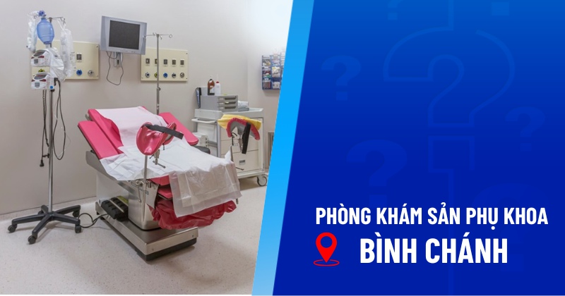 8 phòng khám sản phụ khoa Bình Chánh chất lượng, có bác sĩ giỏi