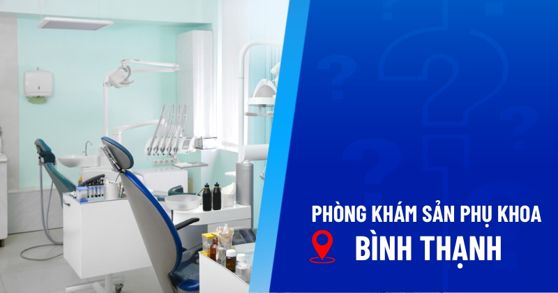 Top 8 phòng khám sản phụ khoa Bình Thạnh có bác sĩ giỏi, chất lượng