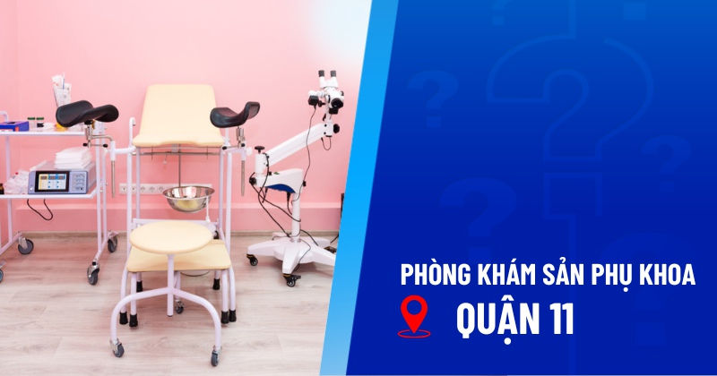 Top 8 phòng khám sản phụ khoa Quận 11 uy tín cao, có bác sĩ giỏi