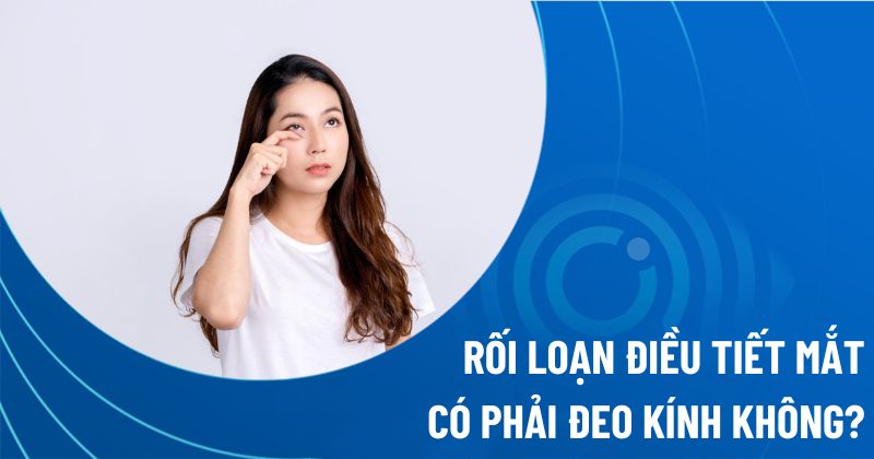 Rối loạn điều tiết mắt có phải đeo kính không