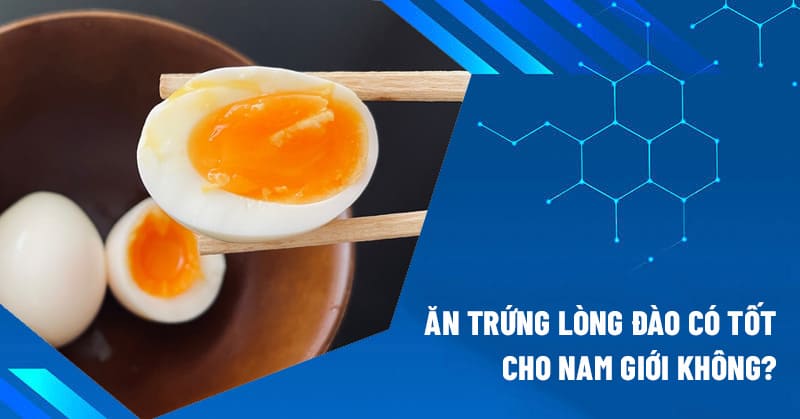 ăn trứng lòng đào có tốt cho nam giới không