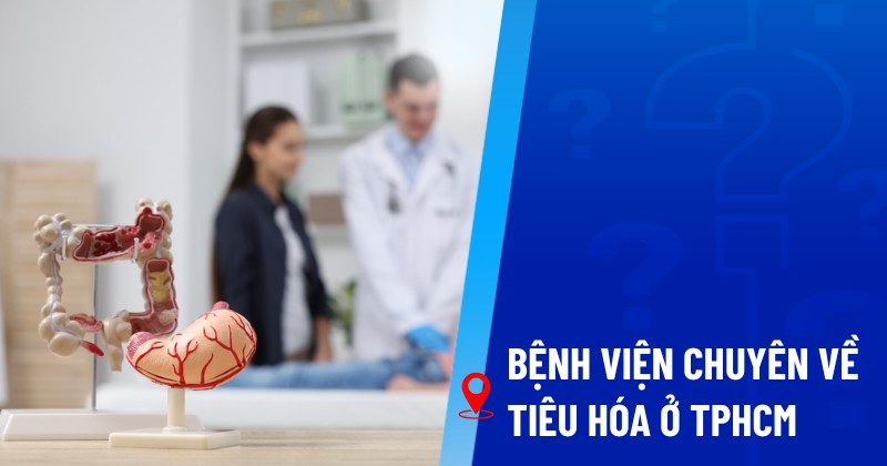bệnh viện chuyên về tiêu hóa ở tphcm