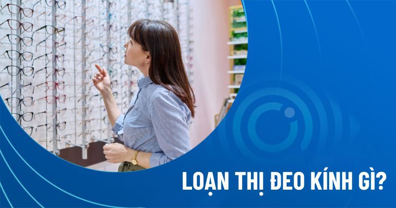 Loạn thị đeo kính gì