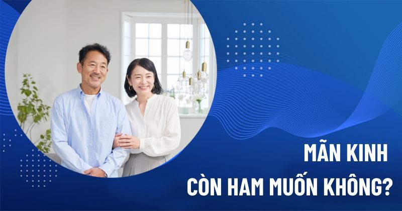 mãn kinh còn ham muốn không