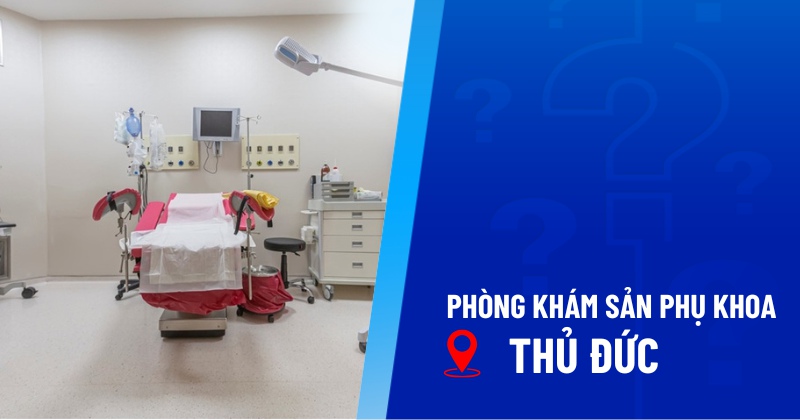 10 phòng khám sản phụ khoa Thủ Đức uy tín, an toàn và chất lượng