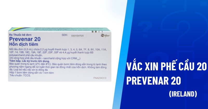 Vắc xin phế cầu Prevenar 20 chủng: Tác dụng, lịch tiêm, giá tiền