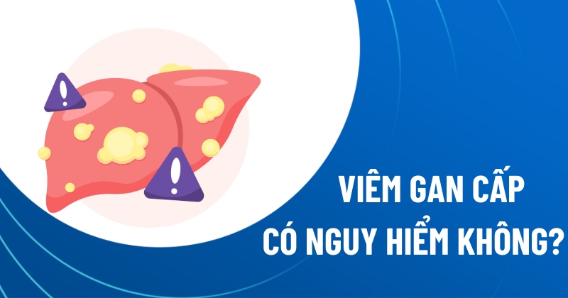 viêm gan cấp có nguy hiểm không