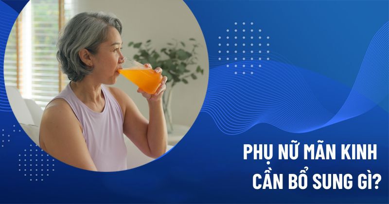 phụ nữ mãn kinh cần bổ sung gì
