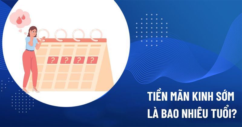 tiền mãn kinh sớm là bao nhiêu tuổi