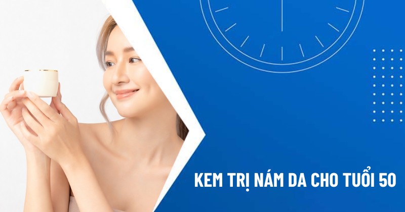 kem trị nám cho tuổi 50
