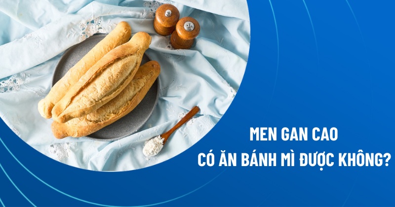men gan cao có ăn bánh mì được không