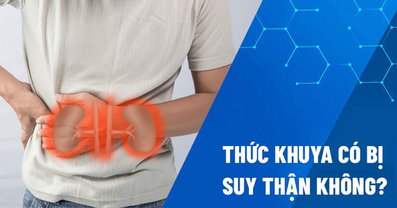 thức khuya có bị suy thận không