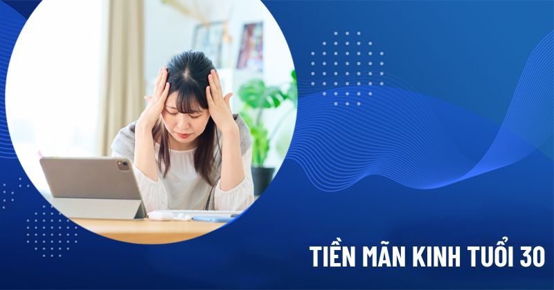 tiền mãn kinh tuổi 30