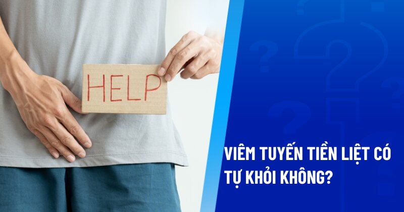 viêm tuyến tiền liệt có tự khỏi được không