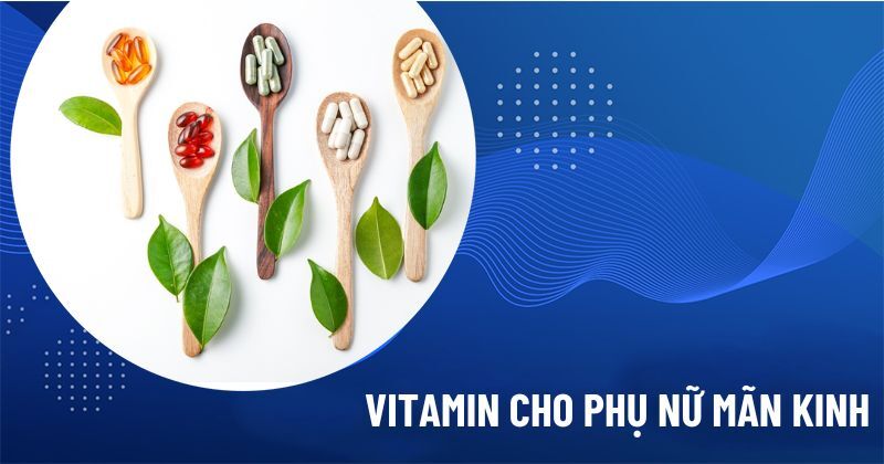 vitamin cho phụ nữ mãn kinh